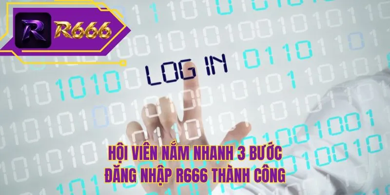 Hội viên nắm nhanh 3 bước đăng nhập R666 thành công