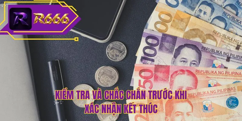 Kiểm tra và chắc chắn trước khi xác nhận kết thúc