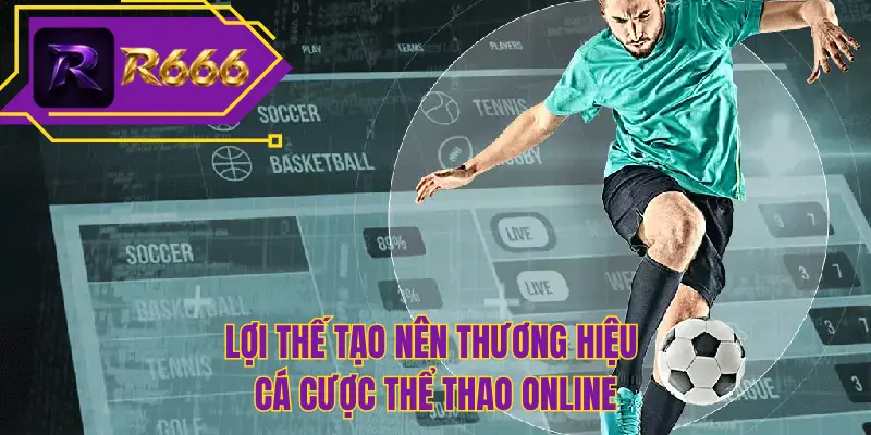 Lợi thế tạo nên thương hiệu cá cược thể thao online
