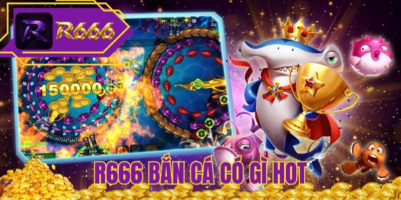 R666 bắn cá có gì hot