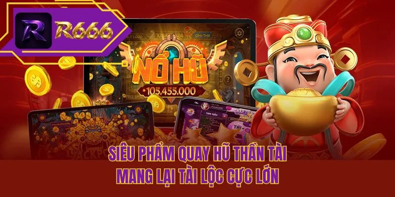 Siêu phẩm quay hũ thần tài mang lại tài lộc cực lớn