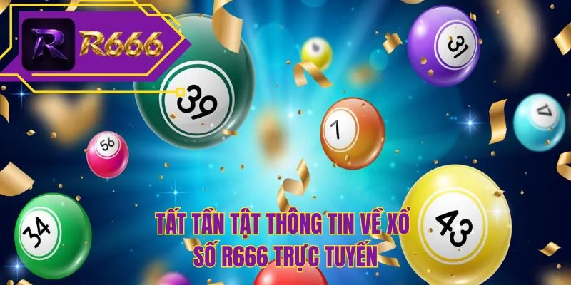 Tất tần tật thông tin về xổ số R666 trực tuyến
